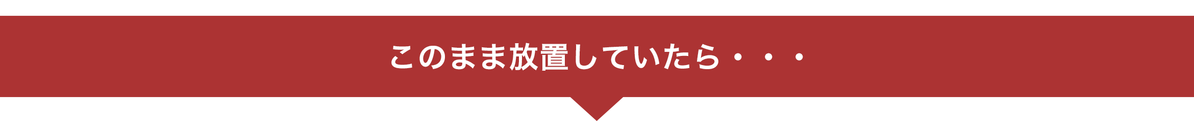 このまま放置していたら・・・